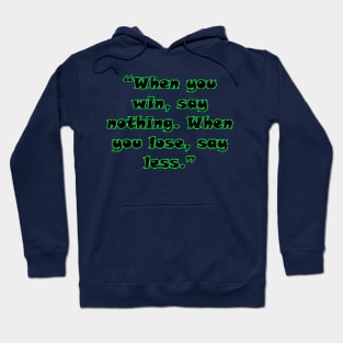 “When you win, say nothing. When you lose, say less.” Hoodie